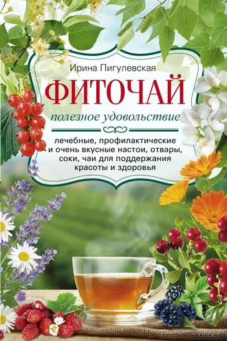 Обложка книги «Фиточай. Полезное удовольствие. Лечебные, профилактические и очень вкусные настои, отвары, соки, чаи для поддержания красоты и здоровья»
