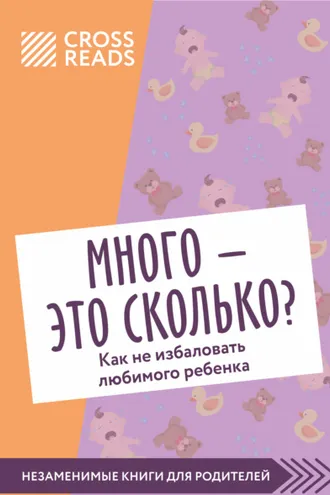 Обложка книги «Саммари книги «Много – это сколько? Как не избаловать любимого ребенка»»
