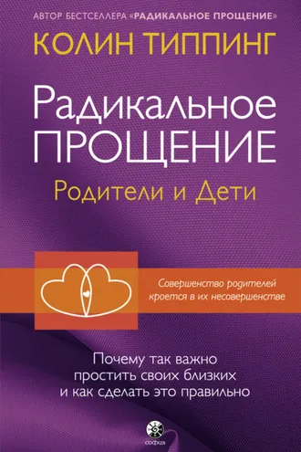 Обложка книги «Радикальное Прощение. Родители и дети. Почему так важно простить своих близких и как сделать это правильно»