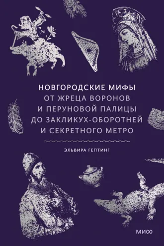 Обложка книги «Новгородские мифы. От жреца воронов и Перуновой палицы до закликух-оборотней и секретного метро»