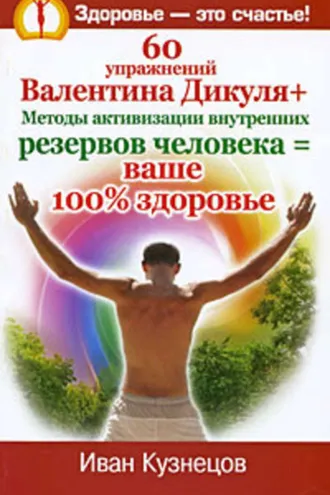 Обложка книги «60 упражнений Валентина Дикуля + Методы активизации внутренних резервов человека = ваше 100% здоровье»