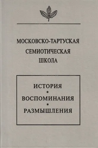 Обложка книги «Московско-тартуская семиотическая школа. История, воспоминания, размышления»