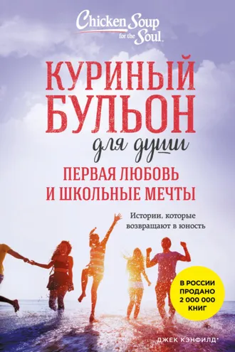 Обложка книги «Куриный бульон для души. Первая любовь и школьные мечты. Истории, которые возвращают в юность»