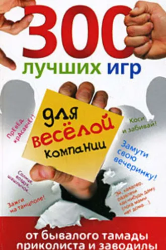 Обложка книги «300 лучших игр для веселой компании от бывалого тамады, приколиста и заводилы»