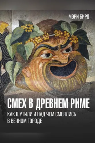 Обложка книги «Смех в Древнем Риме. Как шутили и над чем смеялись в Вечном городе»