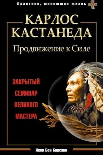 Обложка книги «Карлос Кастанеда. Продвижение к Силе. Закрытый семинар великого мастера»