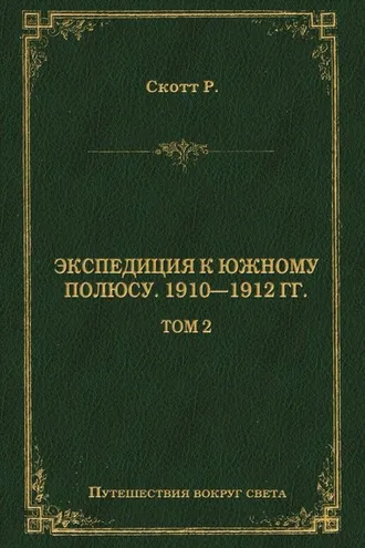 Обложка книги «Экспедиция к Южному полюсу. 1910–1912 гг. Том 2»