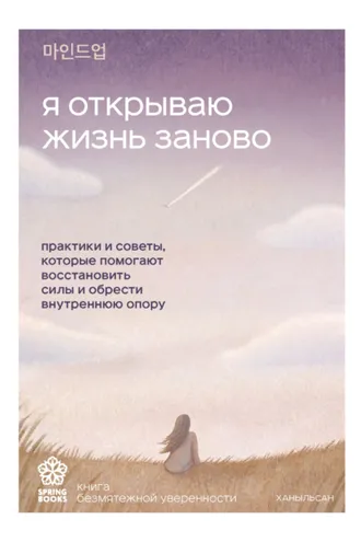 Обложка книги «Я открываю жизнь заново. Практики и советы, которые помогают восстановить силы и обрести внутреннюю опору»