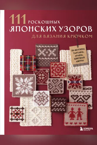 Обложка книги «111 роскошных японских узоров для вязания крючком. 3D-мотивы, тартаны, араны, цветные ажуры»