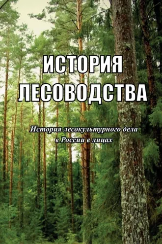 Обложка книги «История лесоводства. Выпуск 4. История лесокультурного дела в России в лицах»
