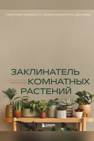 Обложка книги «Заклинатель комнатных растений. Секретные лайфхаки от профессионального цветовода»