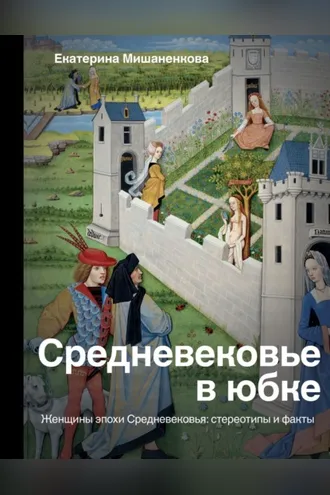 Обложка книги «Средневековье в юбке. Женщины эпохи Средневековья: стереотипы и факты»