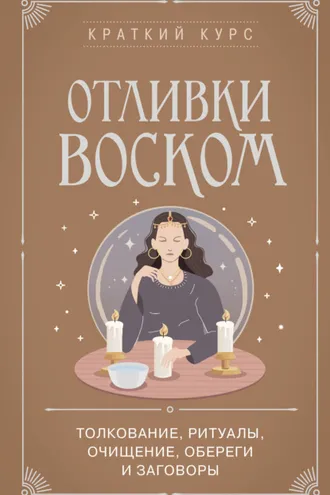 Обложка книги «Отливки воском. Толкование, ритуалы, очищение, обереги и заговоры»