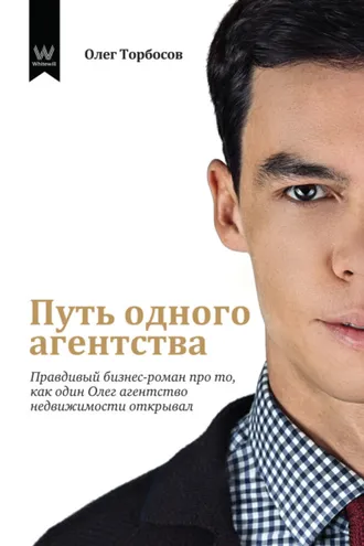 Обложка книги «Путь одного агентства. Правдивый бизнес-роман про то, как один Олег агентство недвижимости открывал»