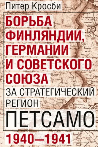 Обложка книги «Борьба Финляндии, Германии и Советского Союза за стратегический регион Петсамо. 1940—1941»