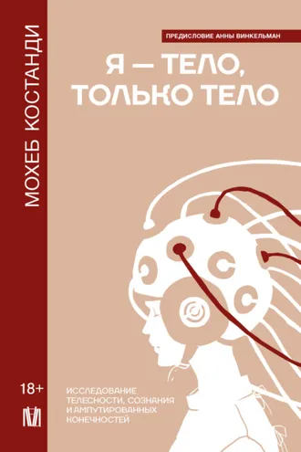 Обложка книги «Я – тело, только тело. Исследование телесности, сознания и ампутированных конечностей»