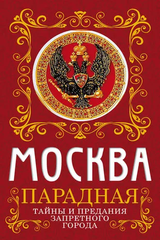 Обложка книги «Москва парадная. Тайны и предания Запретного города»