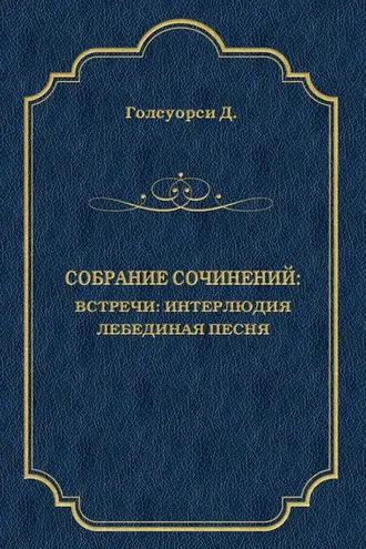 Обложка книги «Собрание сочинений. Встречи: Интерлюдия. Лебединая песня»