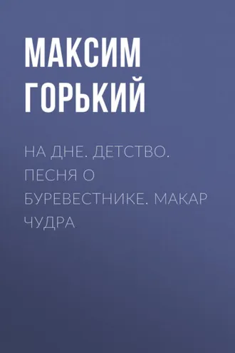 Обложка книги «На дне. Детство. Песня о Буревестнике. Макар Чудра»