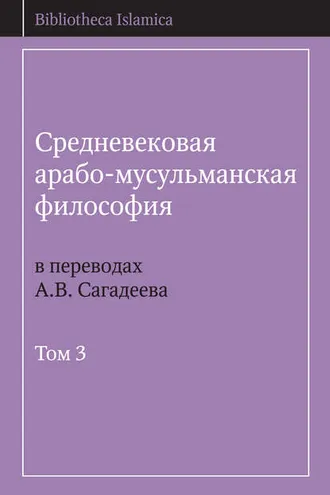Обложка книги «Средневековая арабо-мусульманская философия в переводах А.В. Сагадеева. Том 3»