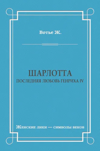 Обложка книги «Шарлотта. Последняя любовь Генриха IV»