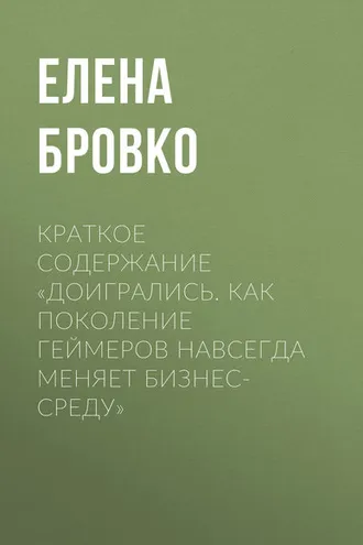 Обложка книги «Краткое содержание «Доигрались. Как поколение геймеров навсегда меняет бизнес-среду»»