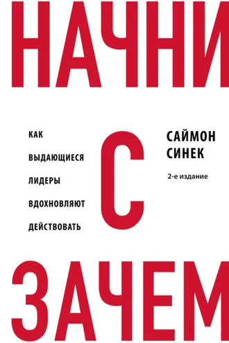 Обложка книги «Начни с «Зачем?». Как выдающиеся лидеры вдохновляют действовать»