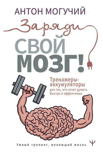 Обложка книги «Заряди свой мозг! Тренажеры-аккумуляторы для тех, кто хочет думать быстро и эффективно»