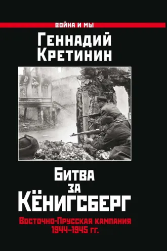 Обложка книги «Битва за Кёнигсберг. Восточно-Прусская кампания 1944–1945 гг.»
