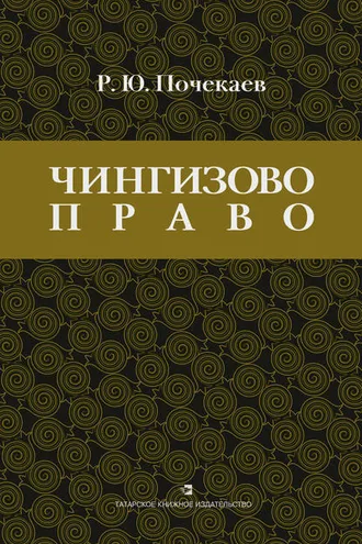 Обложка книги ««Чингизово право». Правовое наследие Монгольской империи в тюрко-татарских ханствах и государствах Центральной Азии (Средние века и Новое время)»