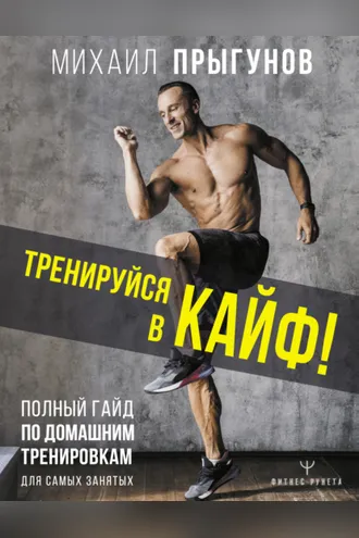 Обложка книги «Тренируйся в кайф! Полный гайд по домашним тренировкам для самых занятых»
