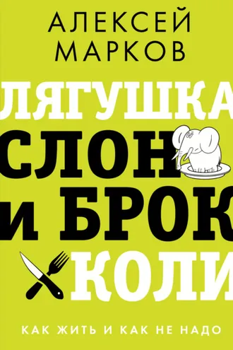 Обложка книги «Лягушка, слон и брокколи. Как жить и как не надо»
