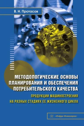 Обложка книги «Методологические основы планирования и обеспечения потребительского качества продукции машиностроения на разных стадиях ее жизненного цикла»
