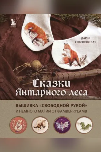 Обложка книги «Сказки Янтарного леса. Вышивка «свободной рукой» и немного магии от @AmberryLamb»
