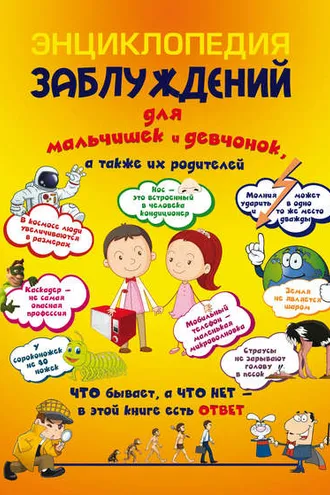 Обложка книги «Энциклопедия заблуждений для мальчишек и девчонок, а также их родителей. Что бывает, а что нет – в этой книге есть ответ»