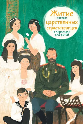 Обложка книги «Житие святых царственных страстотерпцев в пересказе для детей»