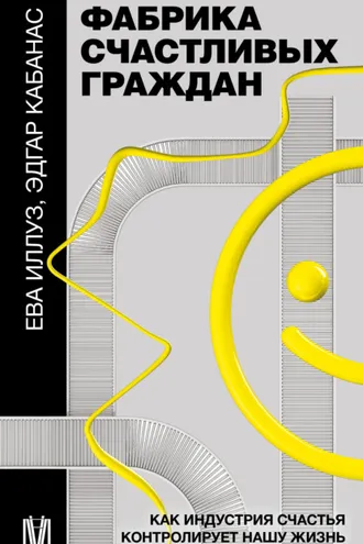 Обложка книги «Фабрика счастливых граждан. Как индустрия счастья контролирует нашу жизнь»