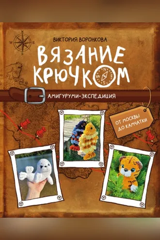 Обложка книги «Вязание крючком. Амигуруми-экспедиция. От Москвы до Камчатки»