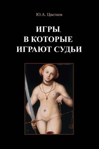 Обложка книги «Игры, в которые играют судьи. Деконструкция правосудия и судебной деятельности в парадигме правового реализма»