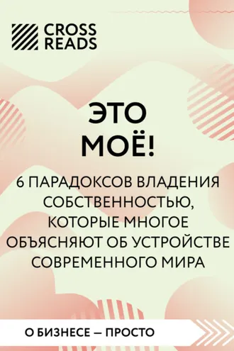 Обложка книги «Саммари книги «Это мое! 6 парадоксов, которые многое объясняют об устройстве современного мира»»