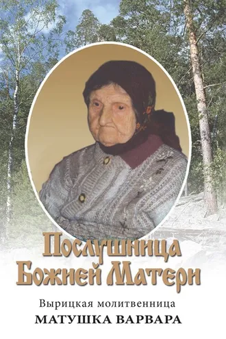 Обложка книги «Послушница Божией Матери. Вырицкая молитвенница Матушка Варвара. Жизнеописание»