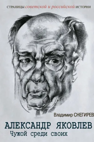 Обложка книги «Александр Яковлев. Чужой среди своих. Партийная жизнь «архитектора перестройки»»