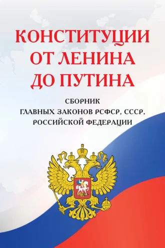 Обложка книги «Конституции от Ленина до Путина. Сборник главных законов РСФСР, СССР, РФ»