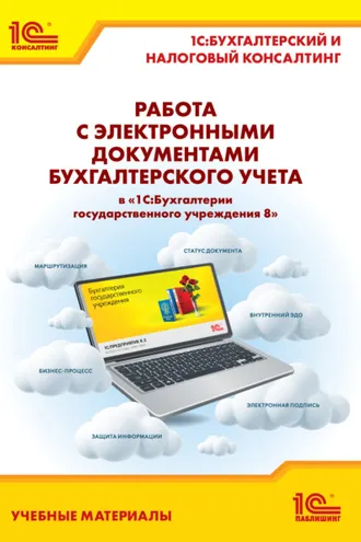 Обложка книги «Работа с электронными документами бухгалтерского учета в «1С:Бухгалтерии государственного учреждения 8». Учебные материалы «1С:Бухгалтерский и налоговый консалтинг» (+ epub)»