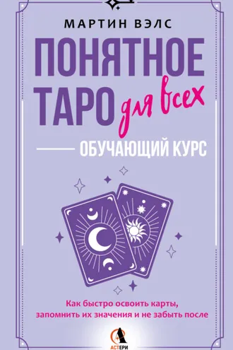 Обложка книги «Понятное Таро для всех – обучающий курс. Как быстро освоить карты, запомнить их значения и не забыть после. Просто и доступно»