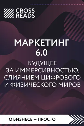 Обложка книги «Саммари книги «Маркетинг 6.0. Будущее за иммерсивностью, слиянием цифрового и физического миров»»