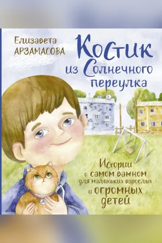 Обложка книги «Костик из Солнечного переулка. Истории о самом важном для маленьких взрослых и огромных детей»