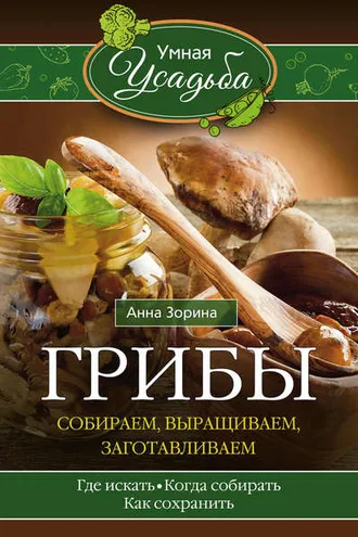 Обложка книги «Грибы. Собираем, выращиваем, заготавливаем»