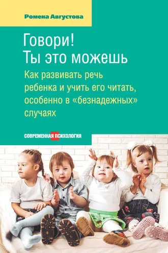 Обложка книги «Говори! Ты это можешь. Как развивать речь ребенка и учить его читать, особенно в «безнадежных» случаях»