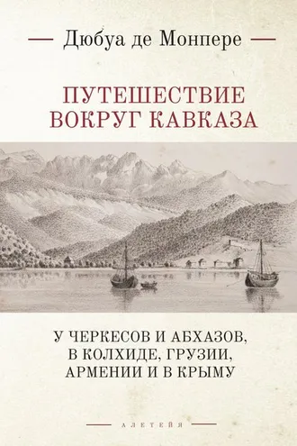 Обложка книги «Путешествие вокруг Кавказа. У черкесов и абхазов, в Колхиде, Грузии, Армении и в Крыму (с живописным географическим, археологическим и геологическим атласом). Том 1»
